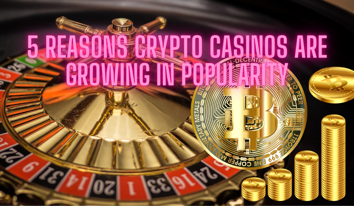 5 Reasons Crypto Casinos Are Growing In Popularity
