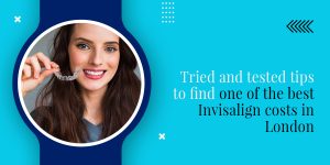 Tried and tested tips to find one of the best Invisalign costs in London