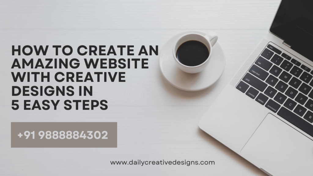 How To Create An Amazing Website with Creative Designs In 5 Easy Steps