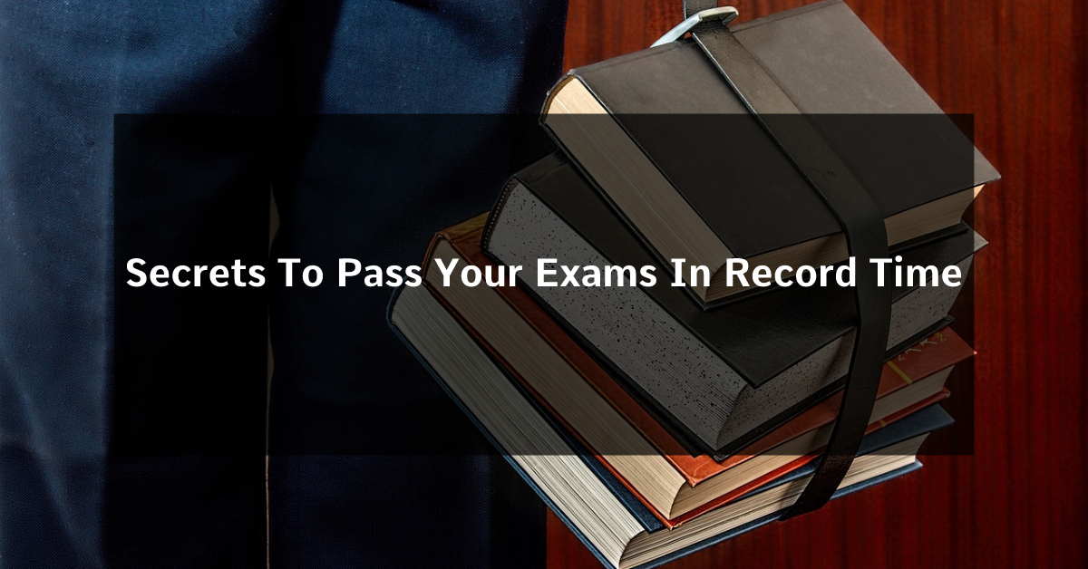 Secrets To Pass Your Exams In Record Time