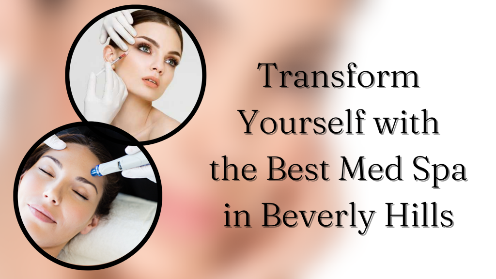 best medical spa los angeles - Transform Yourself with the Best Med Spa in Beverly Hills