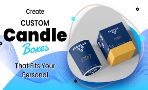 Create Custom Candle Boxes That Fits Your Personal Preferences