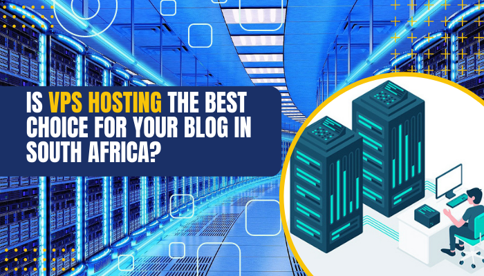 Is VPS Hosting The Best Choice For Your Blog in South Africa?