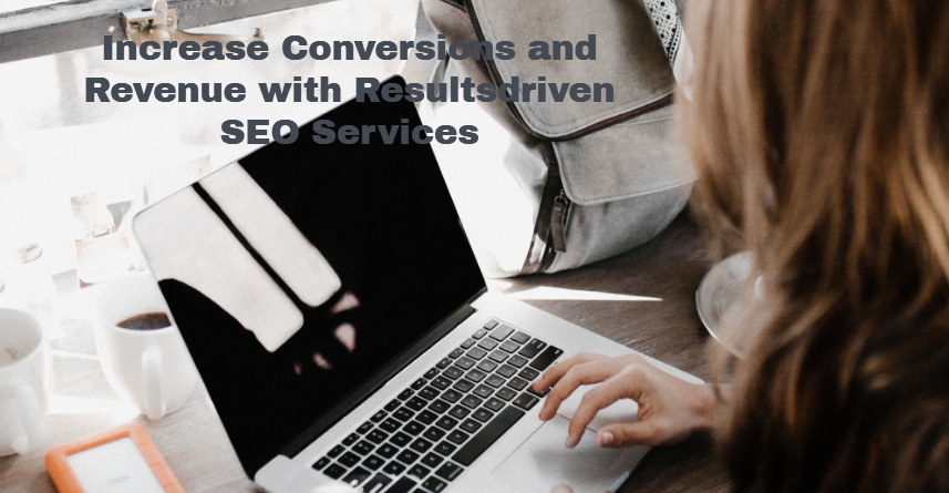 Increase Conversions and Revenue with Resultsdriven SEO Services