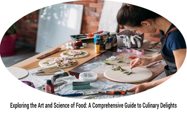Exploring the Art and Science of Food- A Comprehensive Guide to Culinary Delights